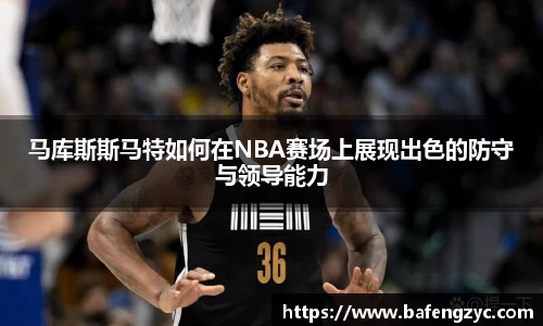 马库斯斯马特如何在NBA赛场上展现出色的防守与领导能力