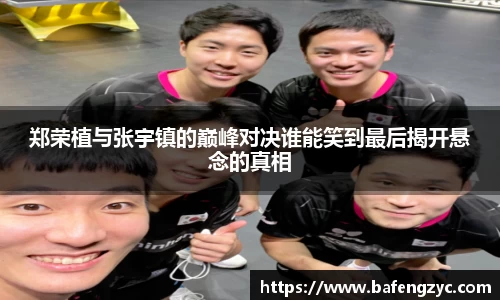 郑荣植与张宇镇的巅峰对决谁能笑到最后揭开悬念的真相