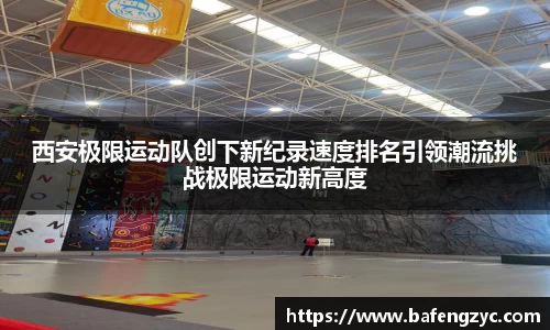 西安极限运动队创下新纪录速度排名引领潮流挑战极限运动新高度