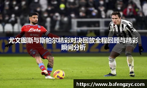 尤文图斯与斯帕尔精彩对决回放全程回顾与精彩瞬间分析
