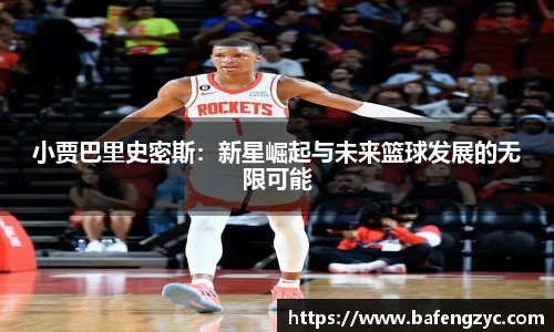 小贾巴里史密斯：新星崛起与未来篮球发展的无限可能