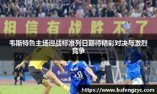韦斯特鲁主场迎战标准列日期待精彩对决与激烈竞争